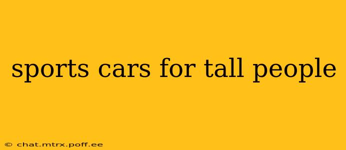 sports cars for tall people