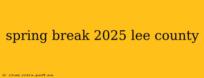 spring break 2025 lee county