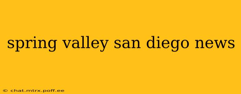 spring valley san diego news