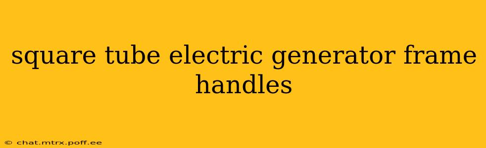 square tube electric generator frame handles