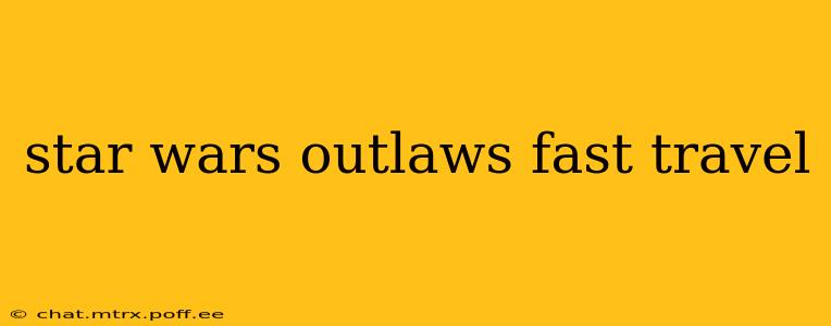 star wars outlaws fast travel
