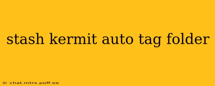 stash kermit auto tag folder