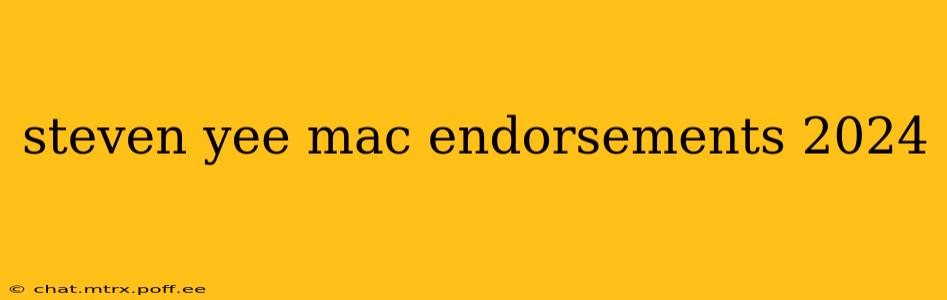 steven yee mac endorsements 2024