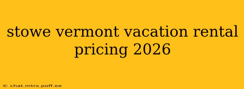 stowe vermont vacation rental pricing 2026