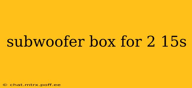 subwoofer box for 2 15s