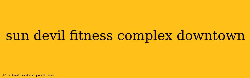 sun devil fitness complex downtown