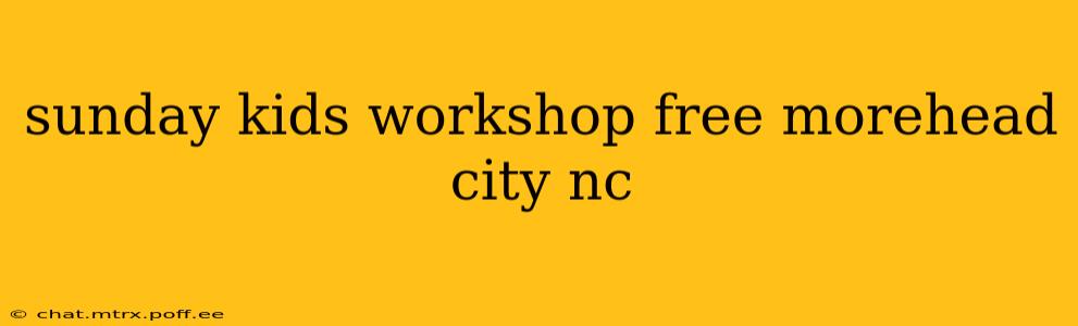 sunday kids workshop free morehead city nc