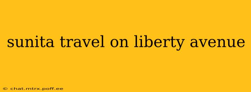 sunita travel on liberty avenue