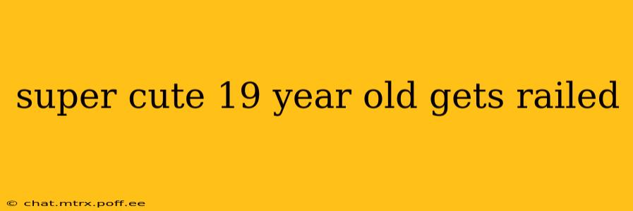 super cute 19 year old gets railed super cute 19 year old gets railed