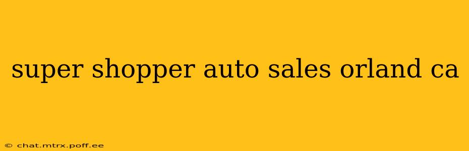 super shopper auto sales orland ca