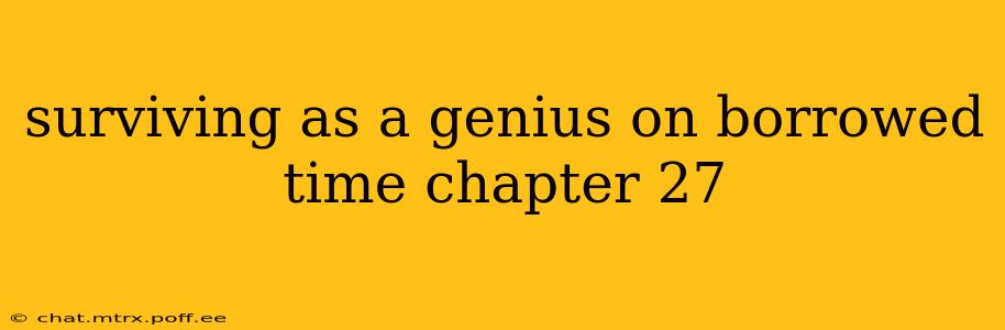 surviving as a genius on borrowed time chapter 27