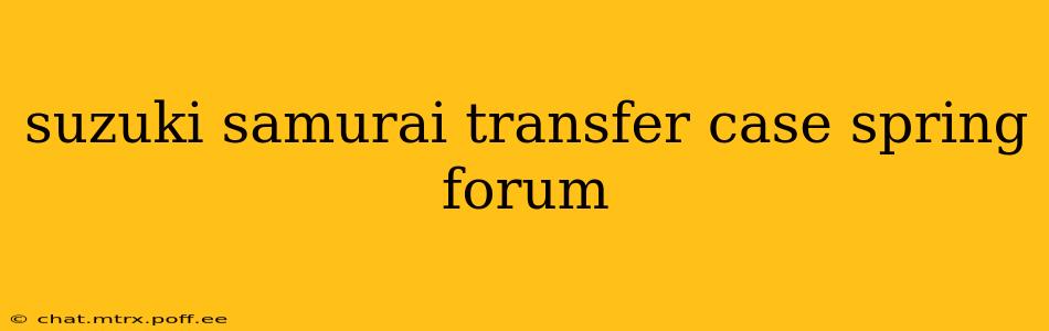 suzuki samurai transfer case spring forum