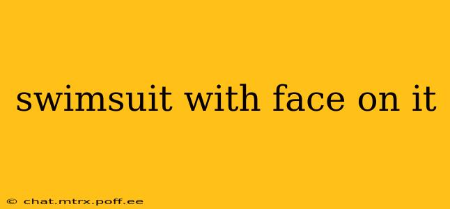 swimsuit with face on it
