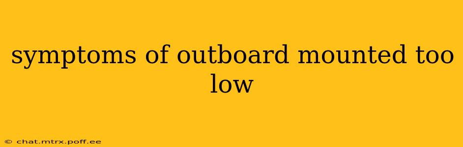 symptoms of outboard mounted too low