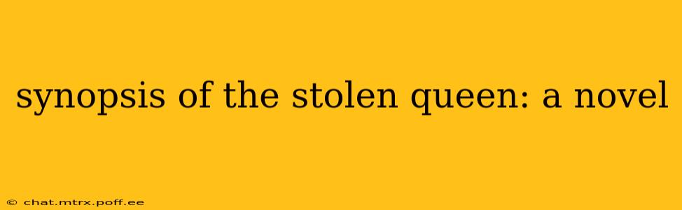 synopsis of the stolen queen: a novel