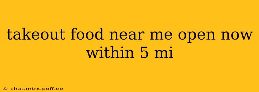 takeout food near me open now within 5 mi