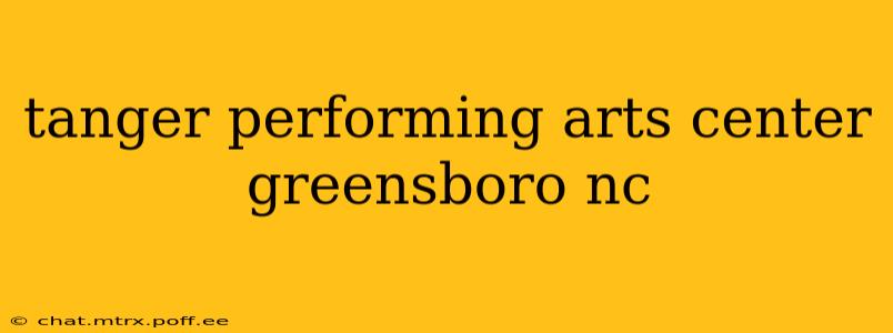 tanger performing arts center greensboro nc