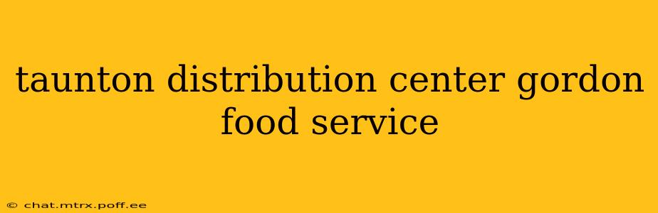 taunton distribution center gordon food service