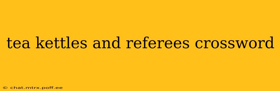 tea kettles and referees crossword