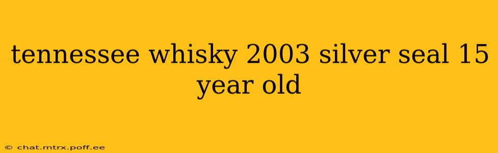 tennessee whisky 2003 silver seal 15 year old