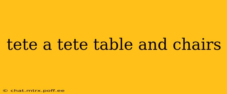 tete a tete table and chairs