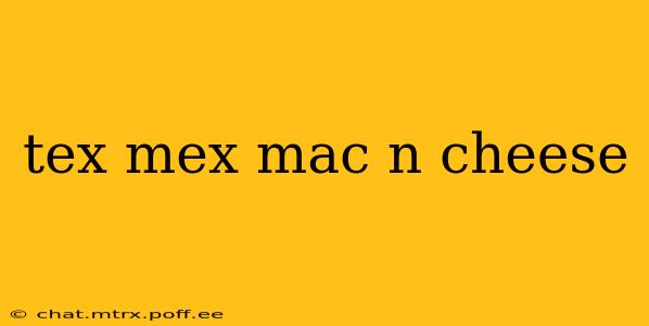 tex mex mac n cheese