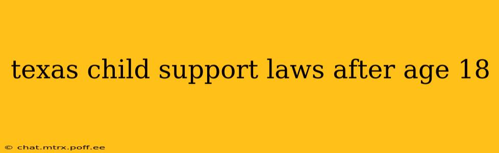 texas child support laws after age 18