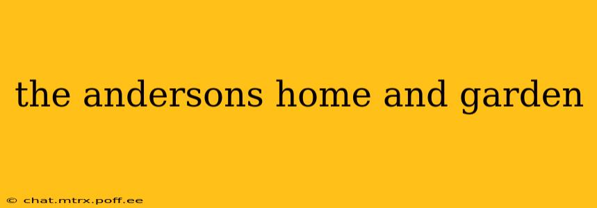 the andersons home and garden