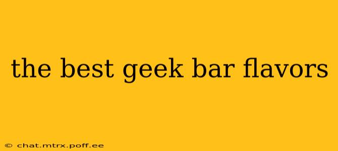 the best geek bar flavors