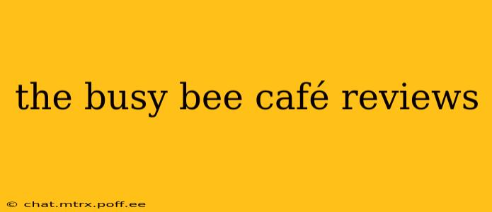 the busy bee café reviews