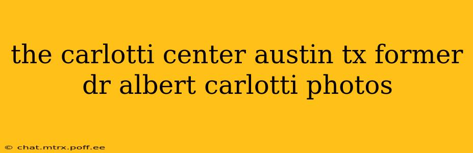 the carlotti center austin tx former dr albert carlotti photos