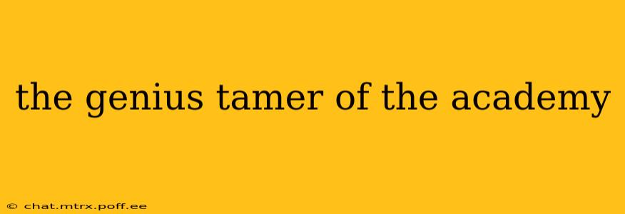 the genius tamer of the academy