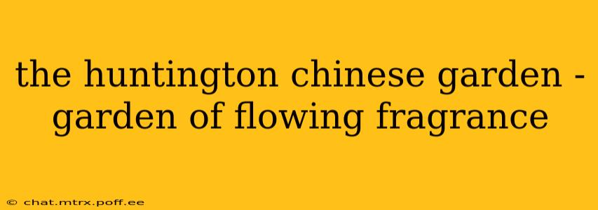 the huntington chinese garden - garden of flowing fragrance