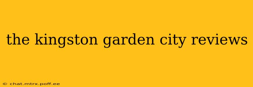 the kingston garden city reviews