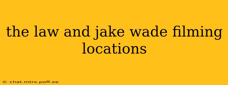 the law and jake wade filming locations