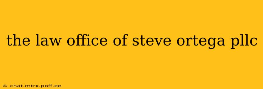 the law office of steve ortega pllc