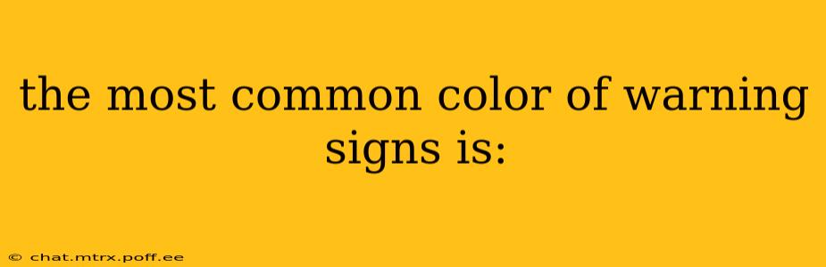 the most common color of warning signs is: