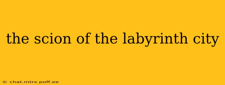 the scion of the labyrinth city