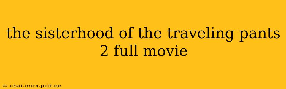 the sisterhood of the traveling pants 2 full movie