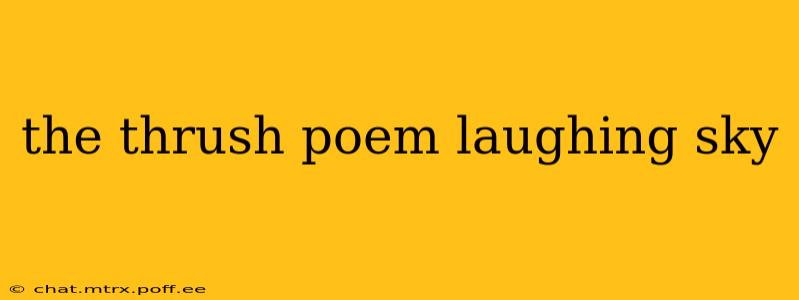 the thrush poem laughing sky