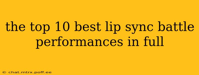 the top 10 best lip sync battle performances in full