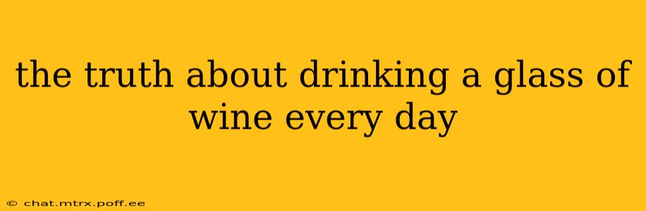 the truth about drinking a glass of wine every day