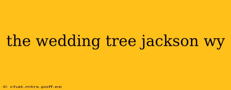 the wedding tree jackson wy