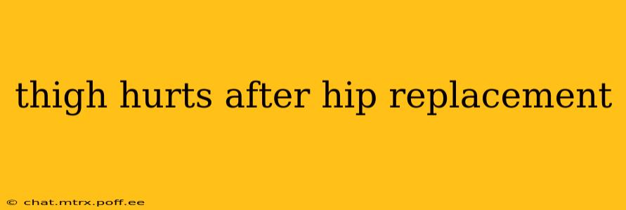 thigh hurts after hip replacement
