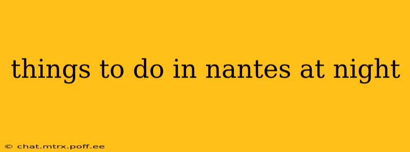 things to do in nantes at night