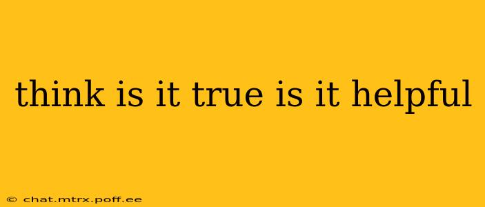 think is it true is it helpful think is it true is it helpful