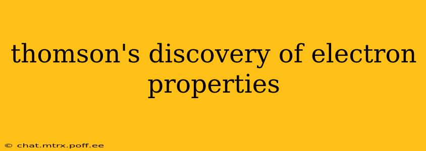 thomson's discovery of electron properties