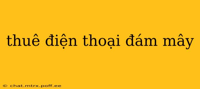 thuê điện thoại đám mây