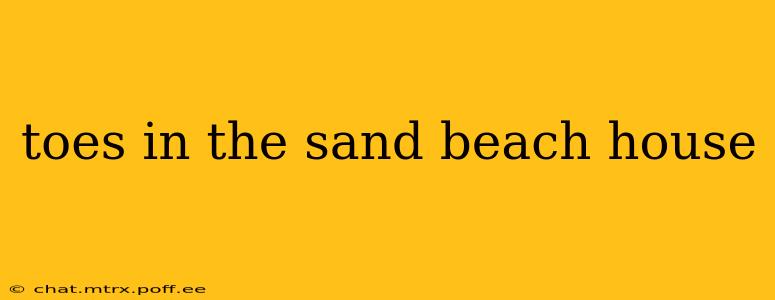 toes in the sand beach house