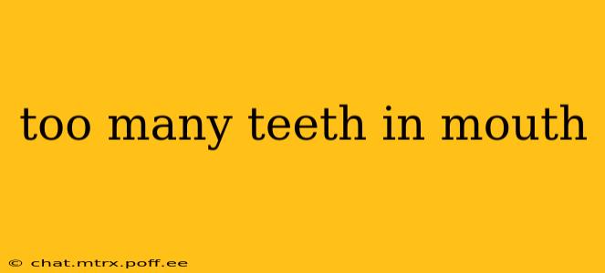 too many teeth in mouth